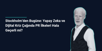 Stockholm’den Bugüne: Yapay Zeka ve Dijital Kriz Çağında PR İlkeleri Hala Geçerli mi?