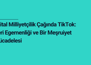 Dijital Milliyetçilik Çağında TikTok: Veri Egemenliği ve Bir Meşruiyet Mücadelesi